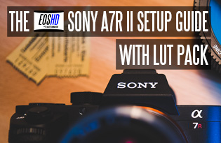 The EOSHD Sony A7R II Setup Guide and LUT Pack