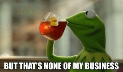 meme-kermit-drinking-tea-but-thats-none-of-business.png.e67378e522a5fa4d4c04b513c9109d5e.png